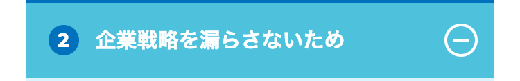 2 企業戦略を漏らさないため
①
